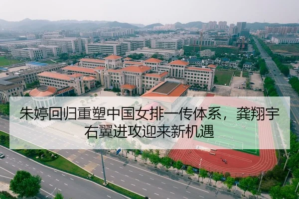 朱婷回归重塑中国女排一传体系，龚翔宇右翼进攻迎来新机遇