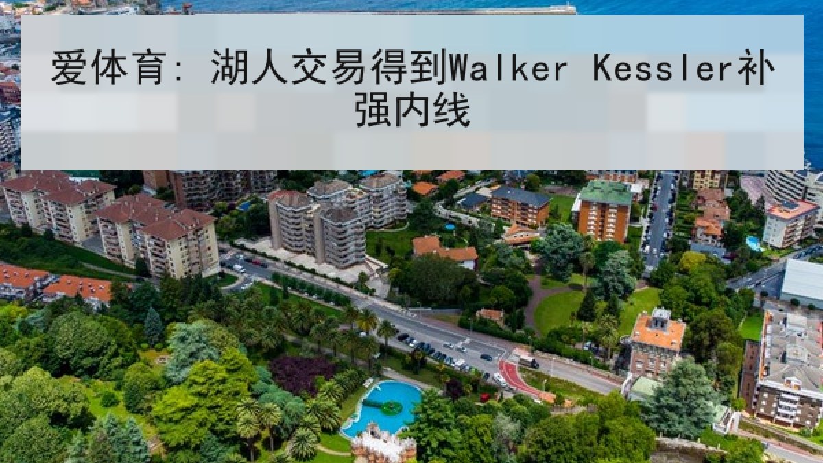 爱体育: 湖人交易得到Walker Kessler补强内线 爱体育: 湖人交易得到Walker Kessler补强内线