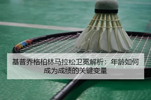 ji-pu-qiao-ge-bo-lin-ma-la-song-wei-mian-jie-xi-nian-ling-ru-he-cheng-wei-cheng-ji-de-guan-jian-bian-liang-2-659.jpg